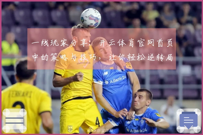 一线玩家分享:开云体育官网首页中的策略与技巧,让你轻松逆转局面!